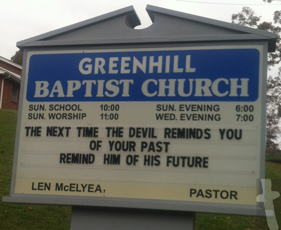 Past and Future: Greenhill Baptist Church in Dandridge, TN their church sign read the Next time the devil reminds you of your past, remind him of his future.