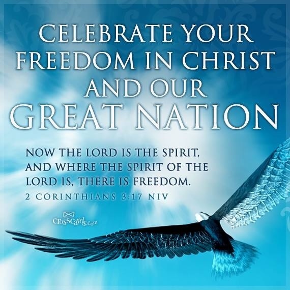 Freedom is in Christ - Ceelbrate Your Freedom in Christ and our Great Nation - Now the Lord is the spirit, and where the spiriti of the Lord is, there is freedom. 2 Corinthians 3:17