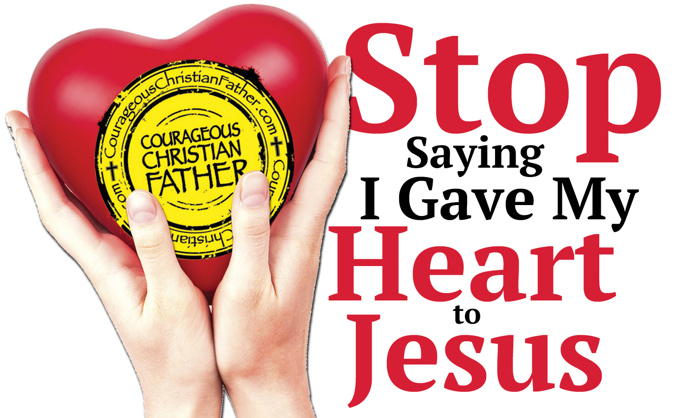 Stop Saying I Gave My Heart to Jesus