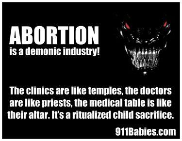 Ripping the veil of deception off Abortion - Abortion is a demonic industry! The clinics are like temples, the doctors are like priest, the medical table is like their altar. It's a ritualized child sacrifice. - 911 Babies