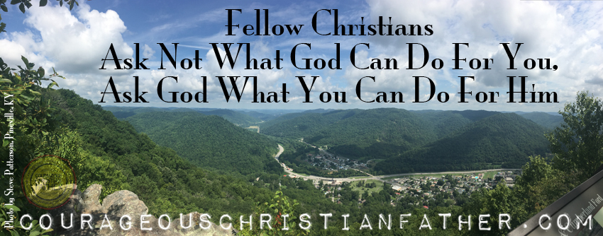 Fellow Christians, Ask Not What God Can Do For You, Ask God What You Can Do For Him (Photo by Steve Patterson - Pineville, KY at Chained Rock)