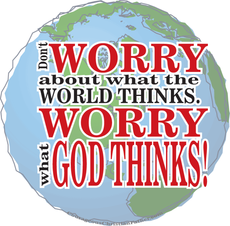 Don't Worry About What the World Thinks. Worry What God Thinks.