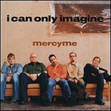 I Can Only Imagine by MercyMe