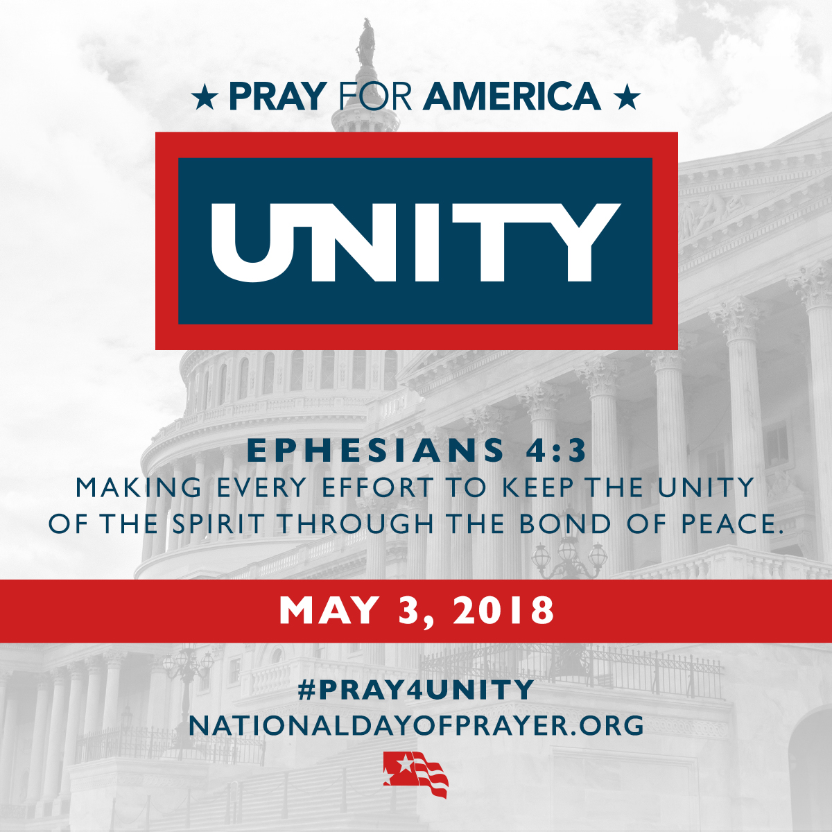 2018 National Day of Prayer - Pray for America - Unity - Ephesians 4:3 which challenges us to mobilize unified public prayer for America, "Making every effort to keep the unity of the Spirit through the bond of peace." (May 3)