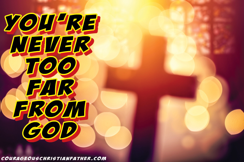 You’re Never Too Far From God