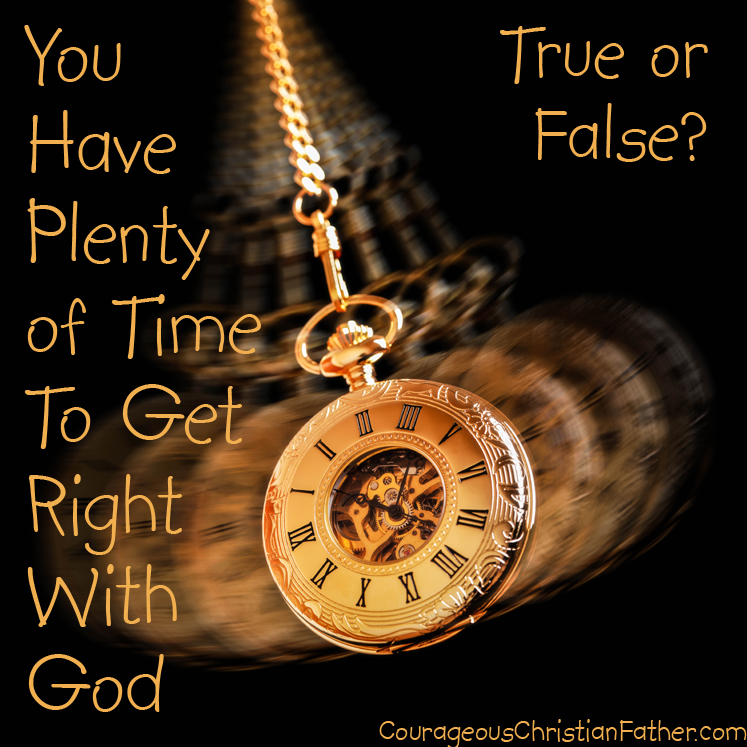 You have plenty of time to get right with God - This may or may not be something you hear but this fact is ...