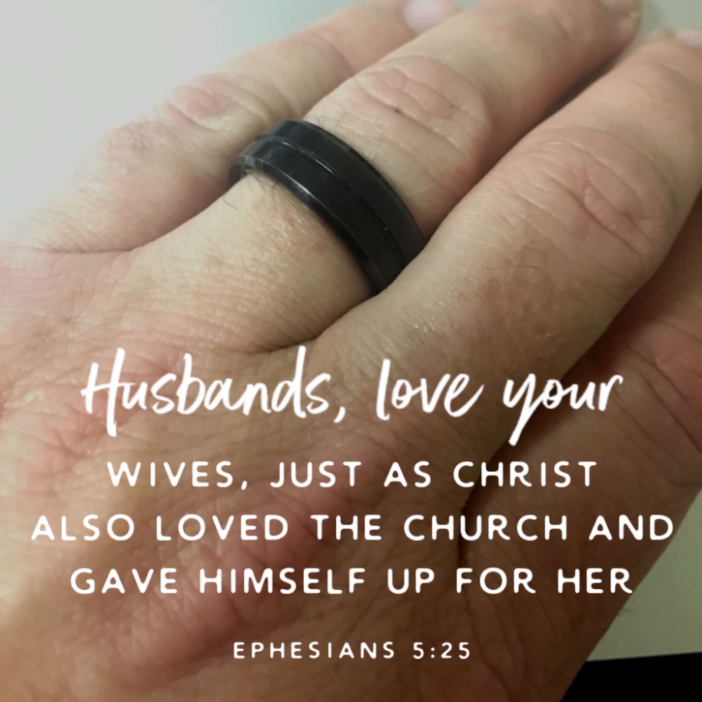 Husbands, love your wives, just as Christ also loved the church and gave Himself up for her, - Ephesians 5:25