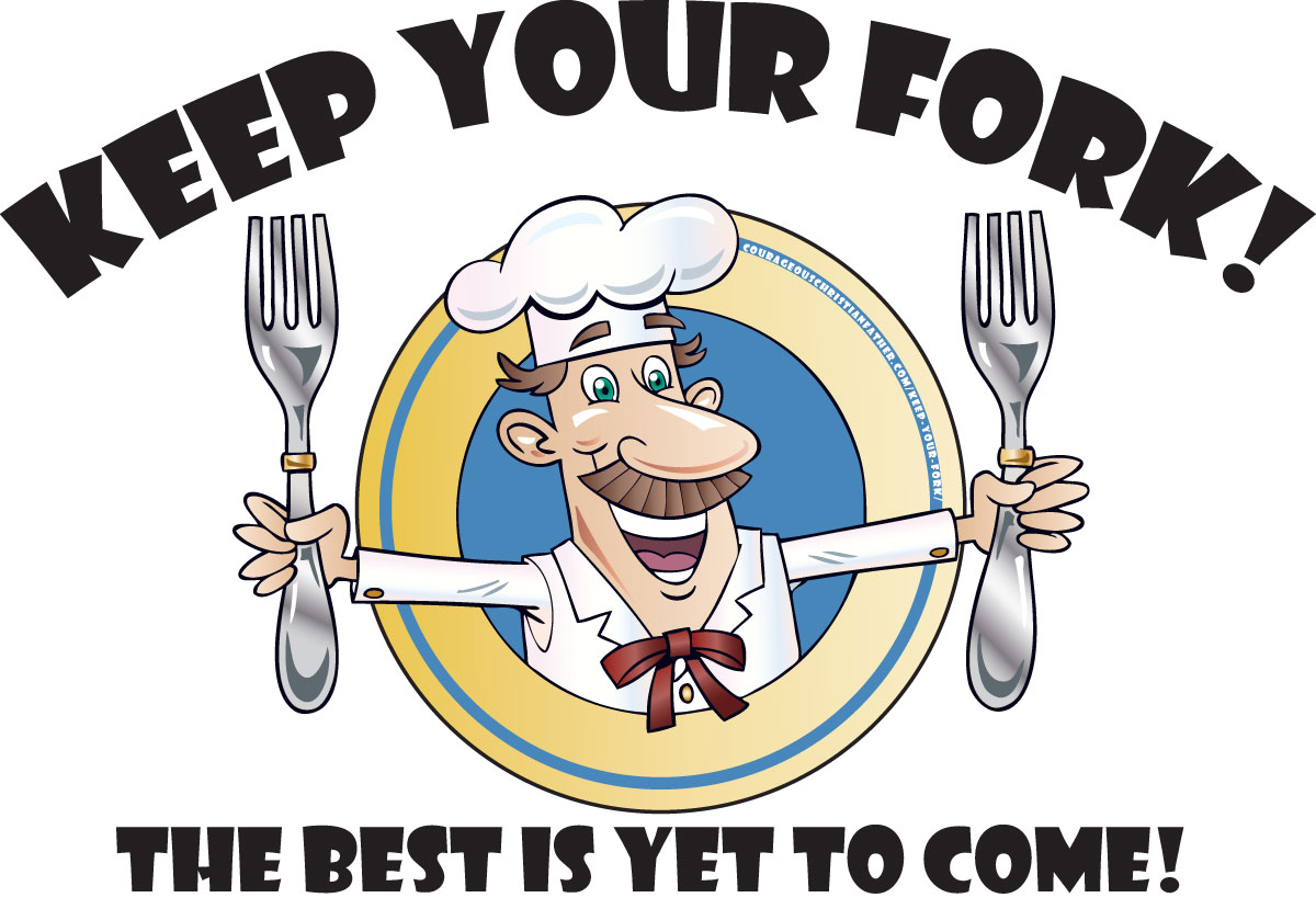 Keep Your Fork! The Best Is Yet to Come!