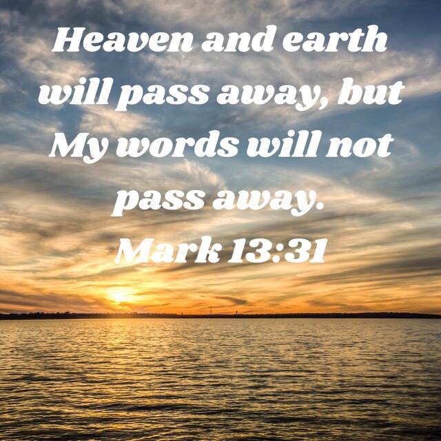 VOTD August 20 - Heaven and earth will pass away, but My words will not pass away. Mark‬ ‭13:31‬ ‭NASB‬‬