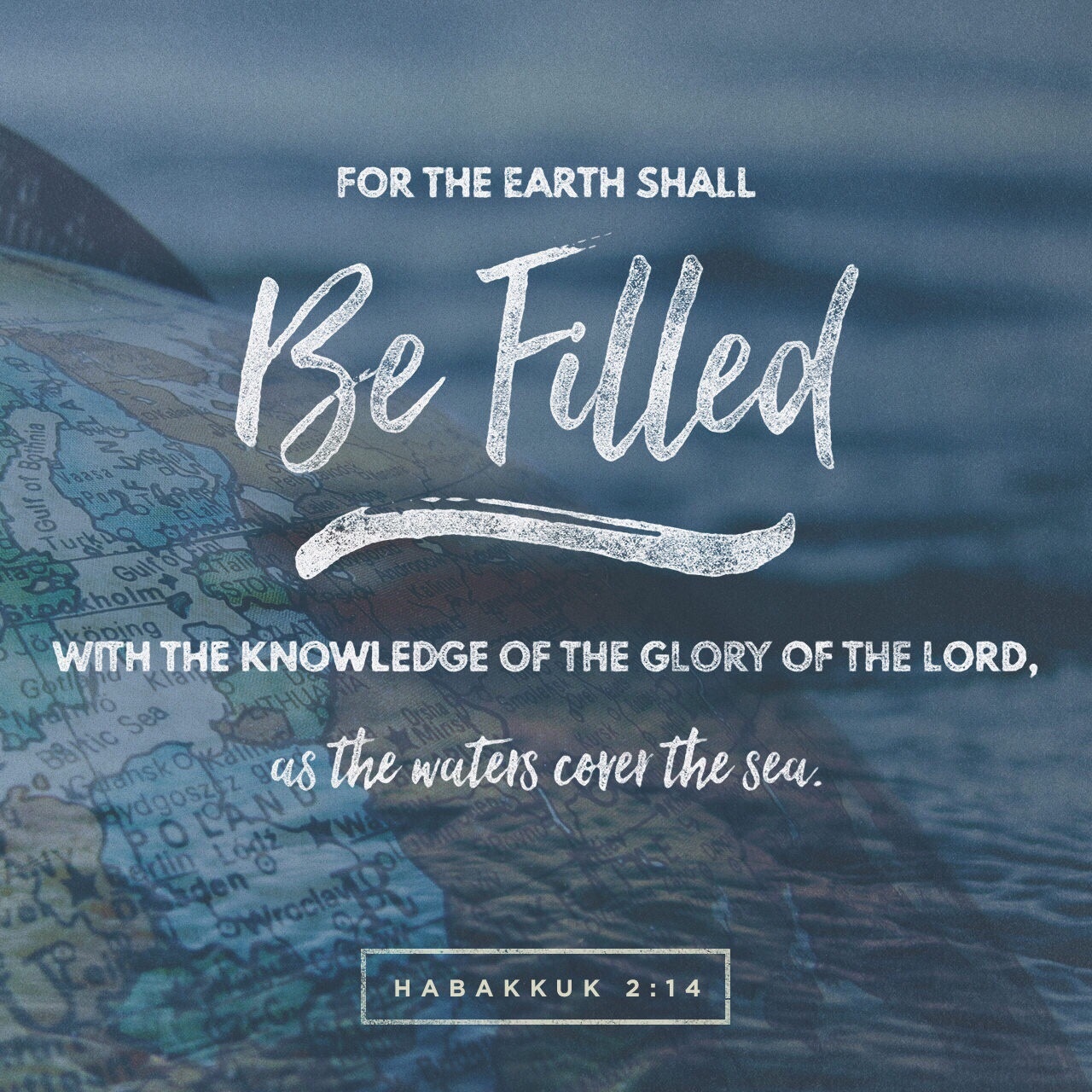 VOTD August 24 - For the earth will be filled With the knowledge of the glory of the LORD, As the waters cover the sea. Habakkuk‬ ‭2:14‬ ‭NASB‬‬