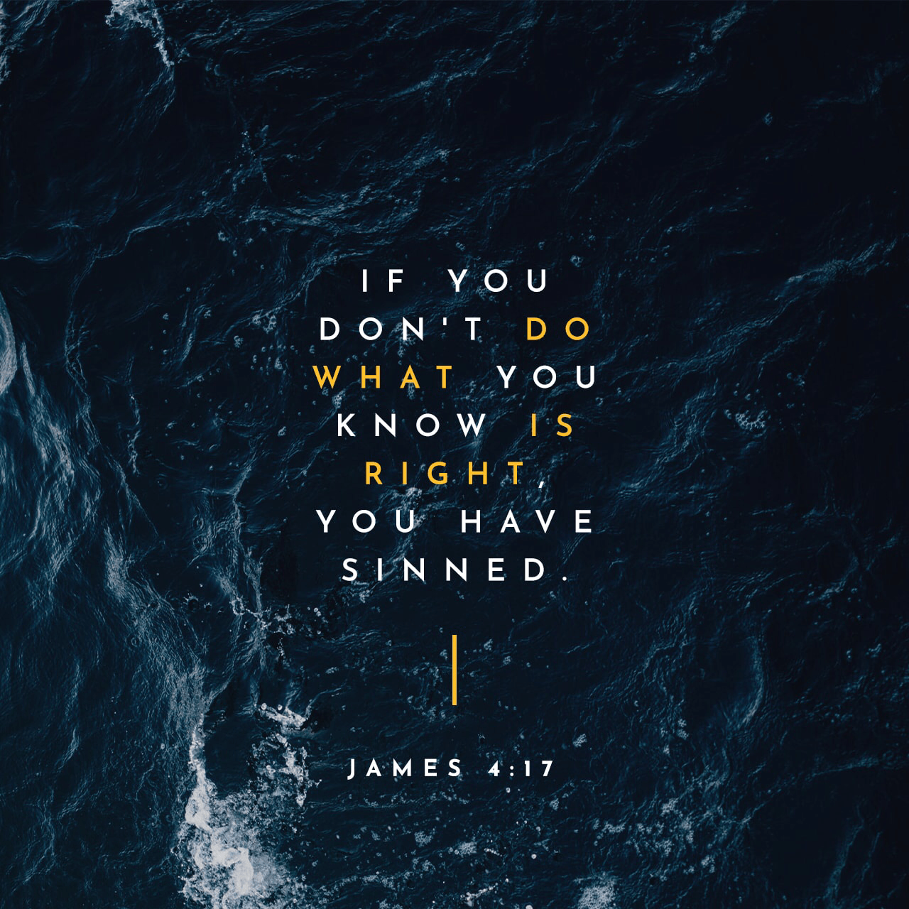 VOTD November 5 - “Therefore, to one who knows the right thing to do and does not do it, to him it is sin.”  ‭‭James‬ ‭4:17‬ ‭NASB‬‬