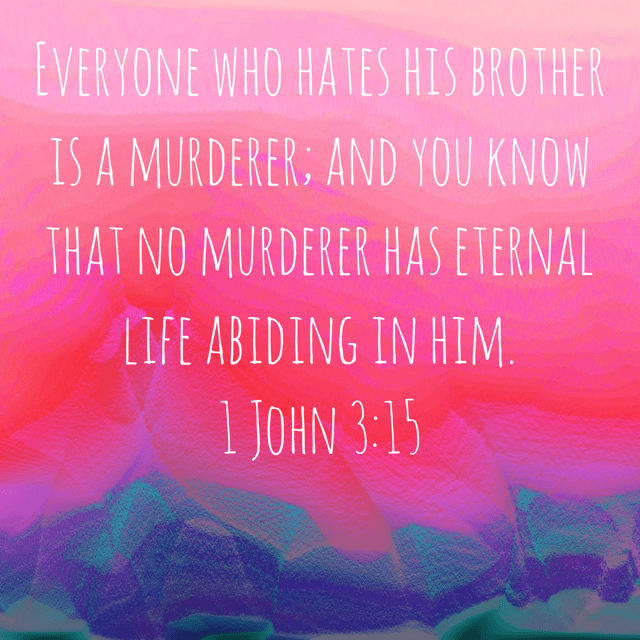 VOTD November 15 - “Everyone who hates his brother is a murderer; and you know that no murderer has eternal life abiding in him.” ‭‭1 John‬ ‭3:15‬ ‭NASB‬‬