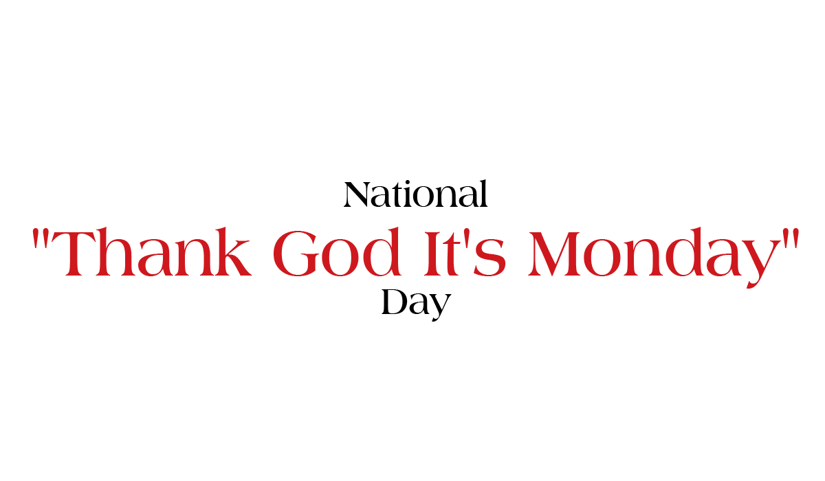 National "Thank God It's Monday" Day - Normally we hear about TGIF, but what about TGIM? #NationalThankGodItsMondayDay #ThankGodItsMondayDay