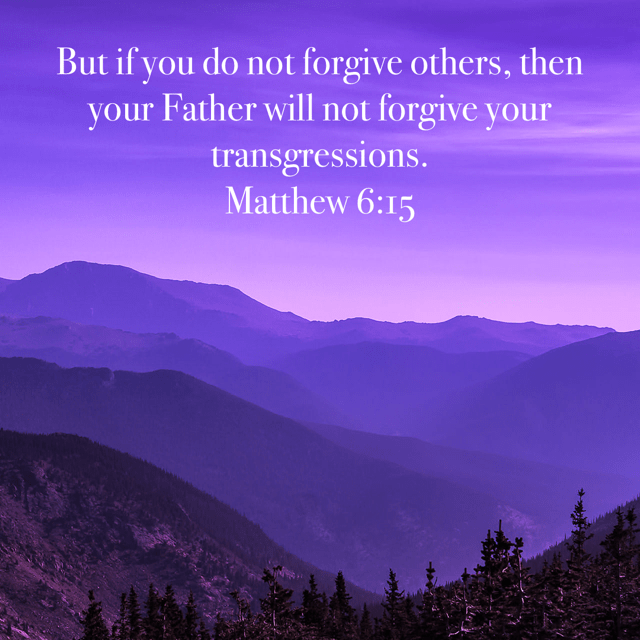 VOTD February 9 - “But if you do not forgive others, then your Father will not forgive your transgressions.” ‭‭Matthew‬ ‭6:15‬ ‭NASB‬‬
