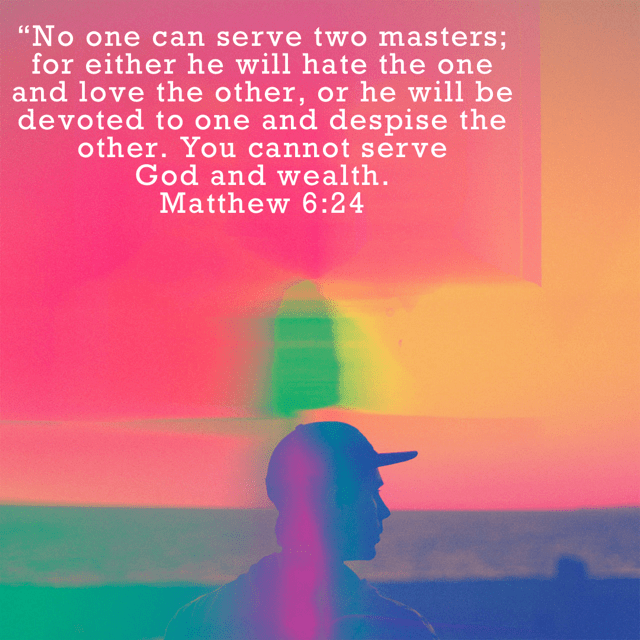 VOTD February 13 - ““No one can serve two masters; for either he will hate the one and love the other, or he will be devoted to one and despise the other. You cannot serve God and wealth.” ‭‭Matthew‬ ‭6:24‬ ‭NASB‬‬
