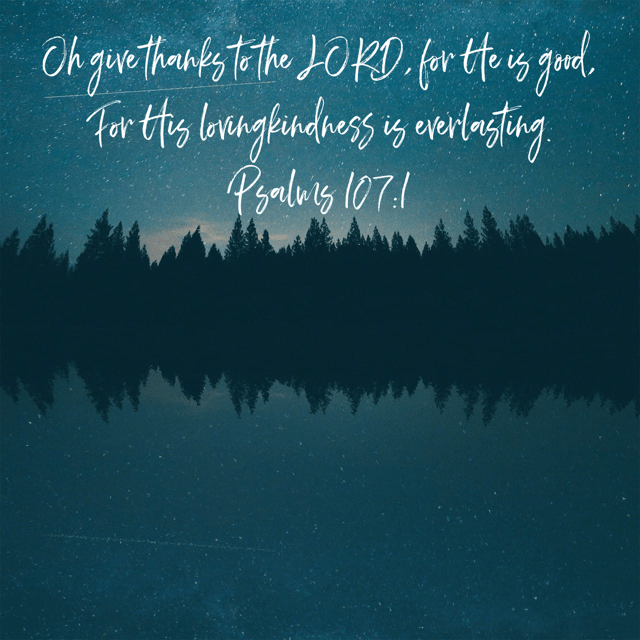 VOTD February 26 - “Oh give thanks to the LORD, for He is good, For His lovingkindness is everlasting.” ‭‭Psalms‬ ‭107:1‬ ‭NASB‬‬