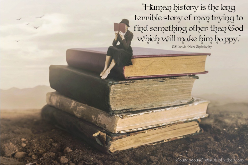 “Human history is the long terrible story of man trying to find something other than God which will make him happy.” C.S. Lewis - Mere Christianity