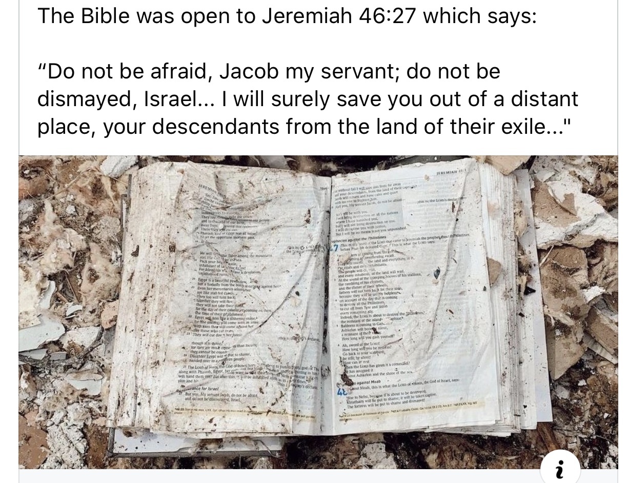 The Bible was open to Jeremiah 46:27 which says:

“Do not be afraid, Jacob my servant; do not be dismayed, Israel... I will surely save you out of a distant place, your descendants from the land of their exile..."

Cookeville Tornado Bible