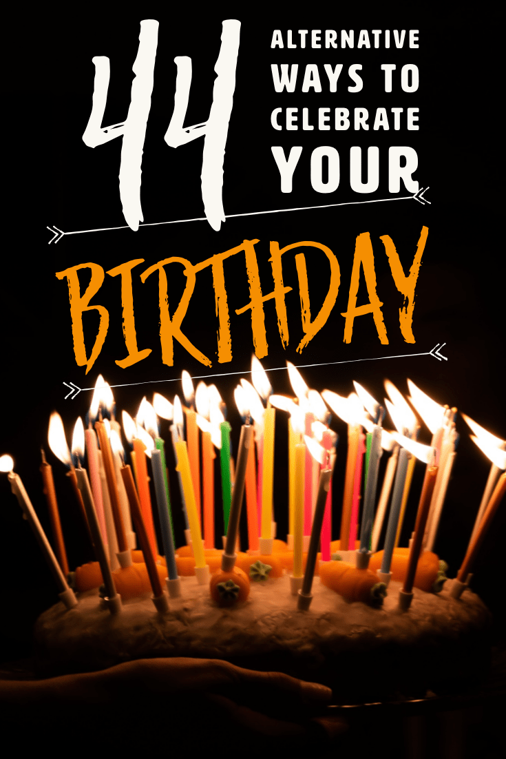 44 Alternative Ways to Celebrate Your Birthday - Here is a list of ways you can celebrate your birthday in other ways. #Birthday