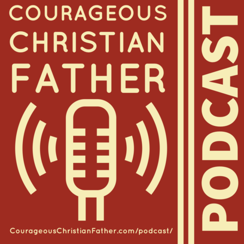 Podcast of Courageous Christian Father - Courageous Christian Father