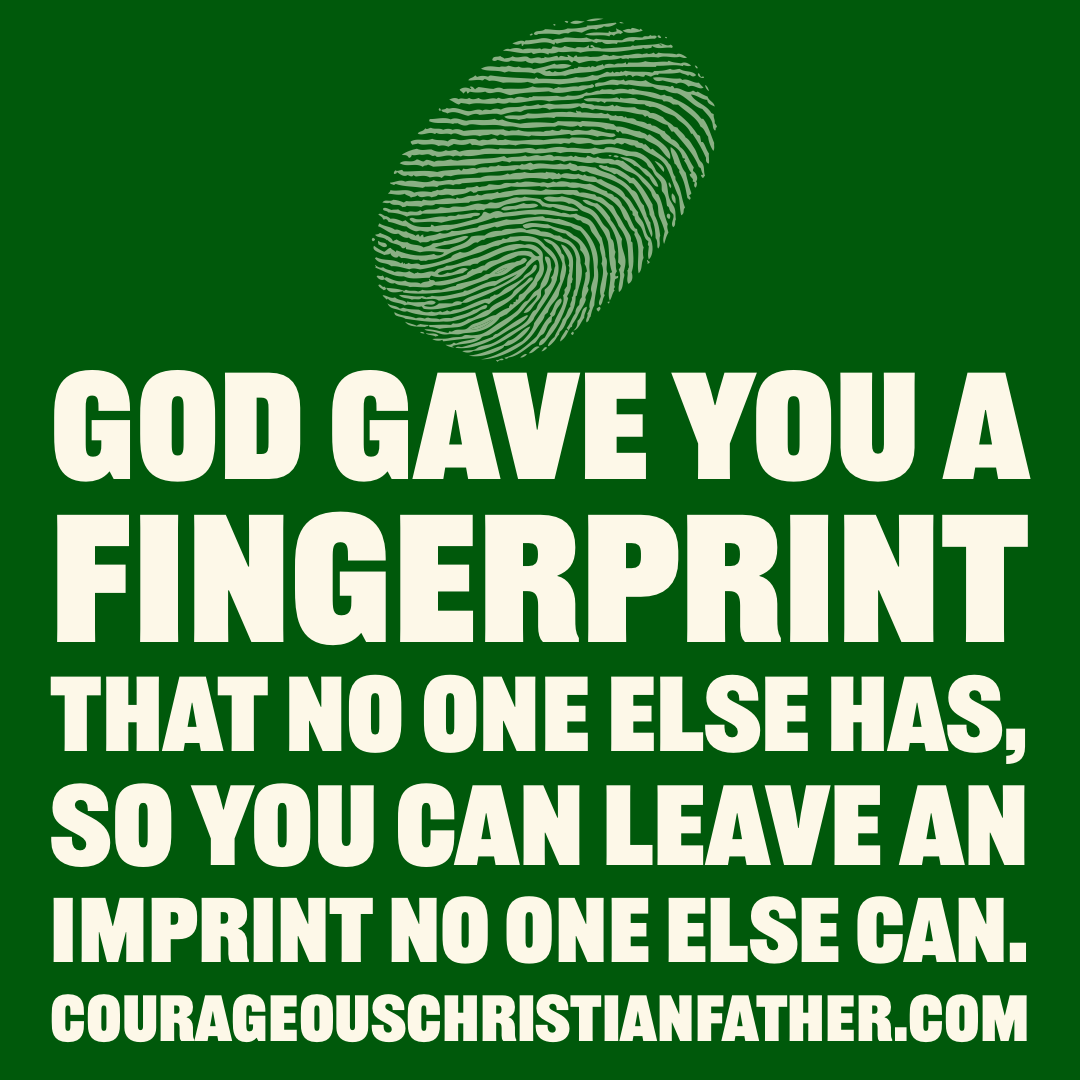 God gave you a fingerprint that no one else has, so you can leave an imprint no one else can