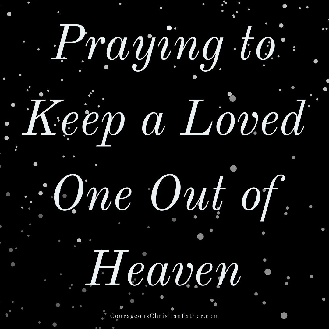 Praying to Keep a Loved One Out of Heaven - We might do this and not realize we are doing this. A selfish prayer to keep them here.  