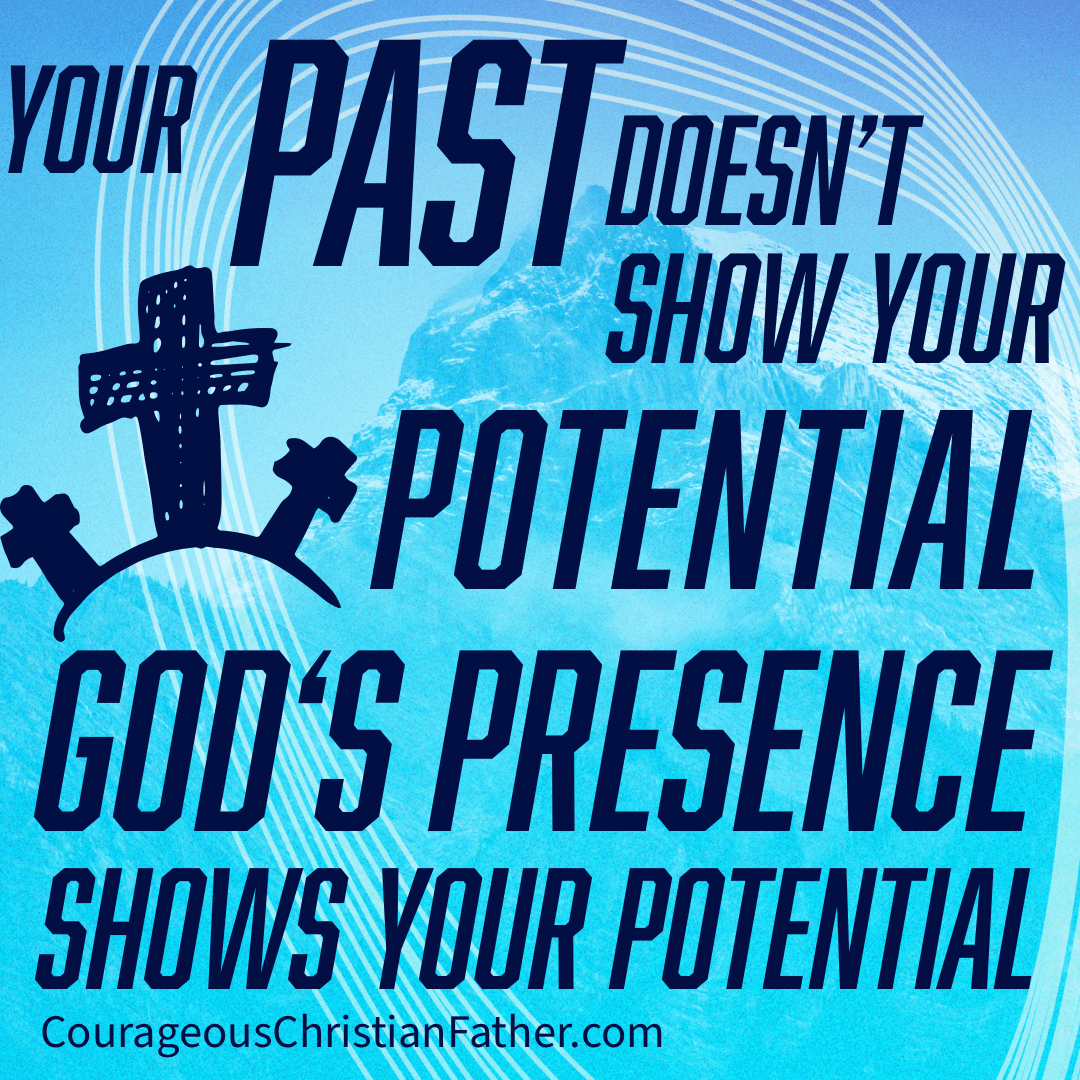 Your past doesn’t show your potential, God‘s presence shows your potential