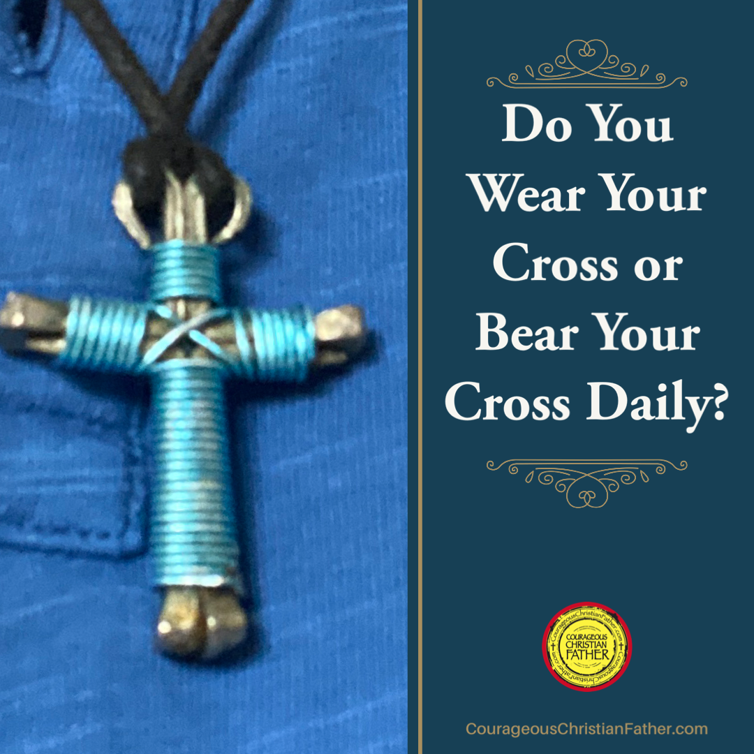 Do You Wear Your Cross or Bear Your Cross Daily?