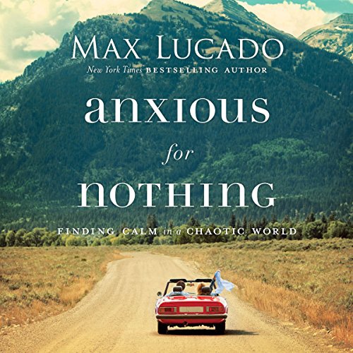 Anxious for Nothing by Max Lucado