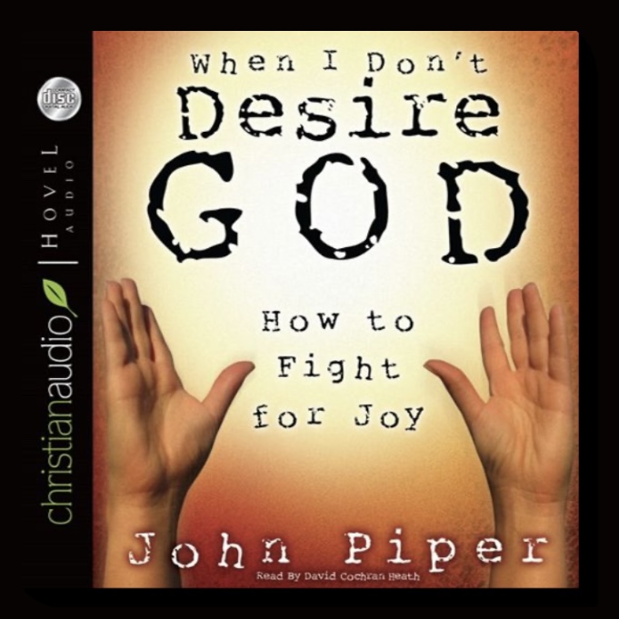 When I Don’t Desire God: How to Fight for Joy by John Piper