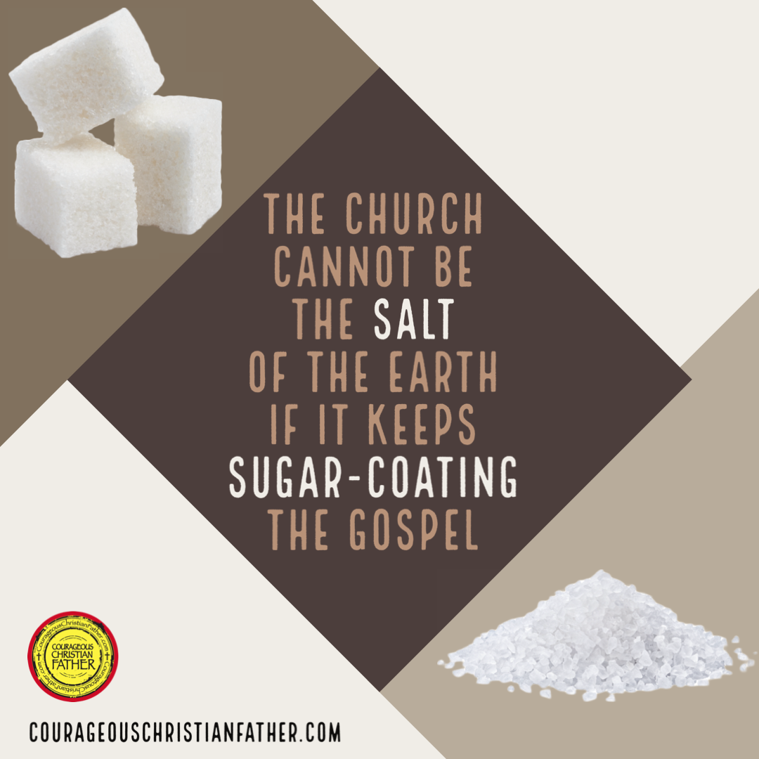 The church cannot be the salt of the earth if it keeps sugar-coating the gospel