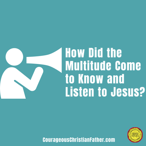 How Did the Multitude Come to Know and Listen to Jesus?