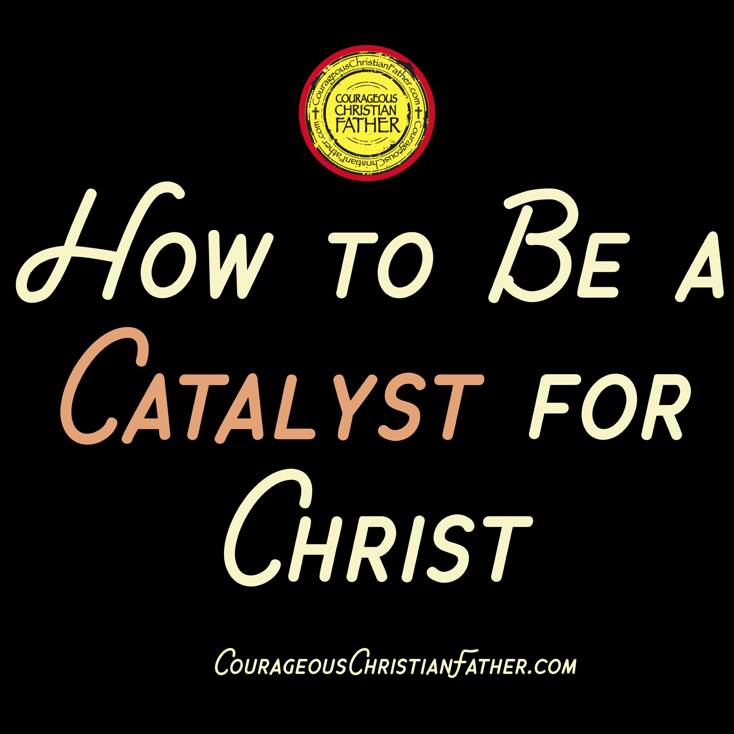 How to Be a Catalyst for Christ