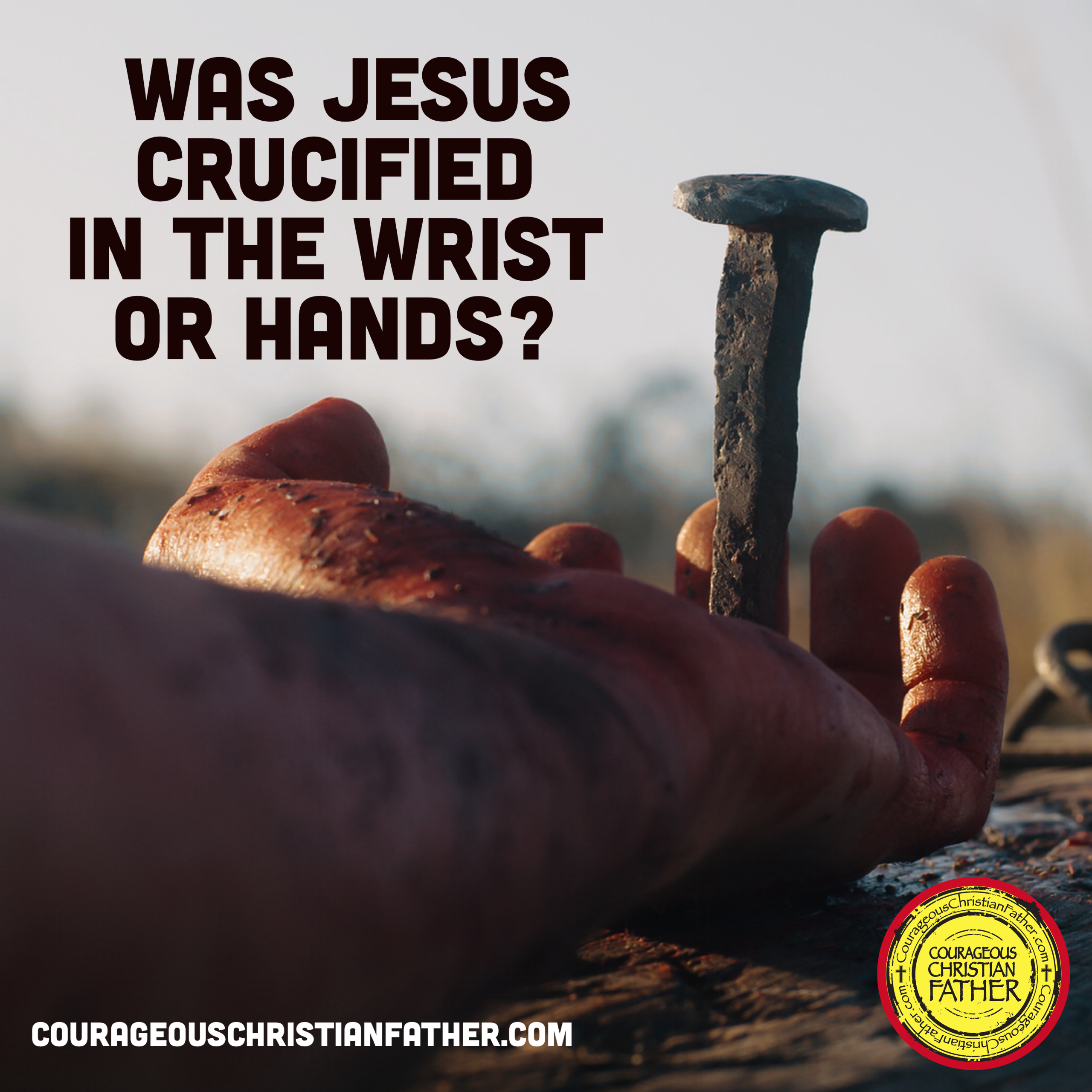 Was Jesus Crucified in the Wrist or Hands?