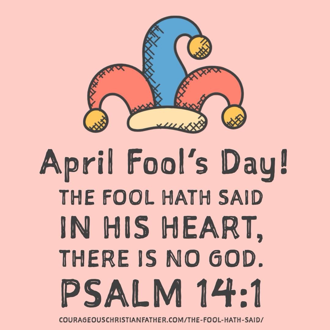 April Fools Day - Atheist Day - Fool hath said ...  Psalm 14:1 The fool hath said in his heart, There is no God ... #AprilFools #AprilFoolsDay #AtheistDay